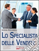 Lo Specialista delle Vendite. Il Percorso Etico dalla Consapevolezza alla Vendita di Successo. (Ebook Italiano - Anteprima Gratis): Il Percorso Etico dalla Consapevolezza alla Vendita di Successo. E-book. Formato Mobipocket ebook