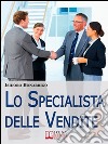 Lo Specialista delle Vendite. Il Percorso Etico dalla Consapevolezza alla Vendita di Successo. (Ebook Italiano - Anteprima Gratis): Il Percorso Etico dalla Consapevolezza alla Vendita di Successo. E-book. Formato Mobipocket ebook