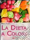 La Dieta a Colori. Il Metodo per Dimagrire in Armonia Creando i Giusti Accostamenti a Tavola. (Ebook Italiano - Anteprima Gratis): Il Metodo per Dimagrire in Armonia Creando i Giusti Accostamenti a Tavola. E-book. Formato Mobipocket ebook