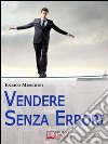 Vendere Senza Errori. Tutto Quello che NON Devi Fare per Concludere con Successo le Tue Vendite. (Ebook Italiano - Anteprima Gratis): Tutto Quello che NON Devi Fare per Concludere con Successo le Tue Vendite. E-book. Formato Mobipocket ebook