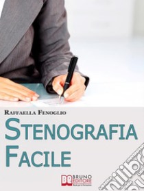 Stenografia Facile. Come Arrivare a Scrivere 180 Parole al Minuto a Mano Libera. (Ebook Italiano - Anteprima Gratis)Come Arrivare a Scrivere 180 Parole al Minuto a Mano Libera. E-book. Formato Mobipocket ebook di Raffaella Fenoglio