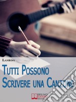 Tutti Possono Scrivere una Canzone. I Passi per Diventare Cantautore Partendo da Zero anche se Non Sai Suonare. (Ebook Italiano - Anteprima Gratis): I Passi per Diventare Cantautore Partendo da Zero anche se Non Sai Suon. E-book. Formato Mobipocket ebook