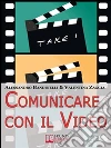 Comunicare con il video. E-book. Formato Mobipocket ebook di Alessandro Bandinelli