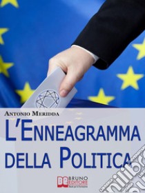 L'Enneagramma della Politica. Scopri a quale Tipo Appartiene il Tuo Elettorato per Ottenere Voti. (Ebook Italiano - Anteprima Gratis)Scopri a quale Tipo Appartiene il Tuo Elettorato per Ottenere Voti. E-book. Formato EPUB ebook di Antonio Meridda