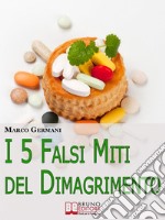 I 5 Falsi Miti del Dimagrimento. Tutto Quello che Devi Sapere per Tornare in Forma e Prenderti Cura di Te. (Ebook Italiano - Anteprima Gratis)Tutto Quello che Devi Sapere per Tornare in Forma e Prenderti Cura di Te. E-book. Formato EPUB ebook