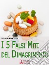 I 5 Falsi Miti del Dimagrimento. Tutto Quello che Devi Sapere per Tornare in Forma e Prenderti Cura di Te. (Ebook Italiano - Anteprima Gratis)Tutto Quello che Devi Sapere per Tornare in Forma e Prenderti Cura di Te. E-book. Formato EPUB ebook di Marco Germani