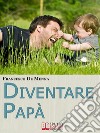 Diventare papà. E-book. Formato EPUB ebook di Francesco De Menna