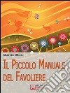 Il Piccolo Manuale del Favoliere.Un Viaggio nel Mondo della Fantasia per Acchiappare Favole e Portarle a Casa. (Ebook Italiano - Anteprima Gratis): Un Viaggio nel Mondo della Fantasia per Acchiappare Favole e Portarle a . E-book. Formato Mobipocket ebook di Matteo Micci