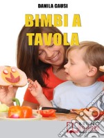 Bimbi a TavolaEducare e Crescere i Figli Durante il Pasto tra Regole e Divertimento. E-book. Formato Mobipocket ebook