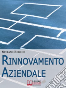 Rinnovamento Aziendale: Guida il Cambiamento della tua Azienda per Raggiungere Risultati Eccellenti. E-book. Formato Mobipocket ebook di Stefano Berdini