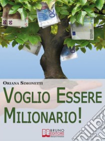 Voglio Essere Milionario. Programma la Tua Mente con le Strategie Utilizzate dalle Persone di Successo. (Ebook Italiano - Anteprima Gratis)Programma la Tua Mente con le Strategie Utilizzate dalle Persone di Successo. E-book. Formato EPUB ebook di Oriana Simonetti