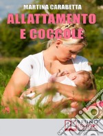 Allattamento e Coccole: Dalla Giusta Posizione all’Alimentazione della Mamma, Scopri come Risolvere i Problemi e Allattare con Serenità. E-book. Formato Mobipocket ebook