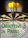 Obiettivi in 3 Passi. Guida Strategica per Definire, Valutare e Raggiungere ciò che Vuoi. (Ebook Italiano - Anteprima Gratis): Guida Strategica per Definire, Valutare e Raggiungere ciò che Vuoi  . E-book. Formato Mobipocket ebook di Luca Baroni