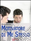 Motivatore di me stesso. E-book. Formato Mobipocket ebook di Marco Antuzi