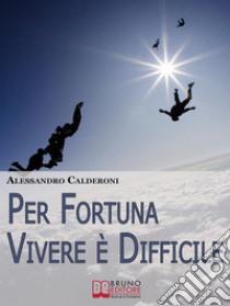 Per fortuna vivere è difficile. E-book. Formato EPUB ebook di Alessandro Calderoni