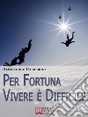 Per fortuna vivere è difficile. E-book. Formato EPUB ebook di Alessandro Calderoni