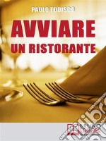 Avviare un RistoranteCome Creare un Locale Unico e Speciale e Sbaragliare la Concorrenza. E-book. Formato Mobipocket ebook