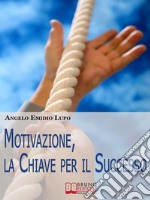 Motivazione, la chiave per il successo. E-book. Formato Mobipocket ebook