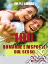 100 Domande e risposte sul sesso: Avvicinati in Modo Consapevole alla Tua Sessualità per Vivere Meglio il Rapporto con l'Altro. E-book. Formato Mobipocket ebook