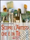 Scopri l'artista che è in te. E-book. Formato Mobipocket ebook