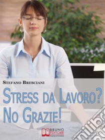 Stress da Lavoro? No, Grazie!. E-book. Formato EPUB ebook di Stefano Bresciani