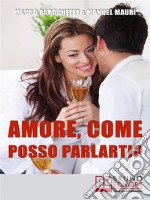 Amore, Come Posso Parlarti?: Comprendere Se Stessi e il Partner per Vivere la Relazione di Coppia in Modo Completo e Sereno  . E-book. Formato Mobipocket ebook