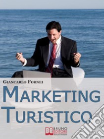 Marketing Turistico. Strategie e Strumenti per la Promozione Efficace dell'Impresa Turistica. (Ebook Italiano - Anteprima Gratis)Strategie e Strumenti per la Promozione Efficace dell'Impresa Turistica. E-book. Formato EPUB ebook di Giancarlo Fornei