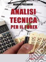 Analisi tecnica per il Forex: Applicazioni Pratiche per Investire con Le Rappresentazioni Grafiche e La Teoria delle Bande di Bollinger  . E-book. Formato Mobipocket ebook