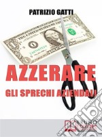 Azzerare gli Sprechi AziendaliCome Migliorare l'Efficienza dell'Impresa Attraverso il Controllo dei Costi  . E-book. Formato Mobipocket