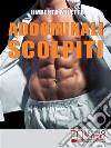 Addominali Scolpiti: Il Metodo IBER per Avere un Addome Magro e Forte senza Palestra né Attrezzi  . E-book. Formato Mobipocket ebook