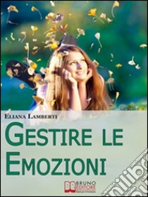 Gestire le emozioni. E-book. Formato PDF ebook di Eliana Lamberti