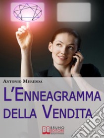 L'enneagramma della vendita. Strategie per Vendere ed Entrare in Empatia con i Clienti Difficili. (Ebook Italiano - Anteprima Gratis)Strategie per Vendere ed Entrare in Empatia con i Clienti Difficili. E-book. Formato Mobipocket ebook di Antonio Meridda