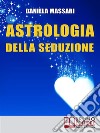 Astrologia della seduzioneL'Arte di Interpretare Posizioni Astrali e Segni Zodiacali per Conquistare il Tuo Partner. E-book. Formato Mobipocket ebook