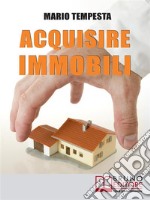 Acquisire immobili: Trucchi e Strategie per l'Individuazione degli Immobili, la Raccolta delle Informazioni e l'Acquisizione Professionale. E-book. Formato Mobipocket ebook