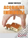 Acquisire immobili. E-book. Formato Mobipocket ebook di Mario Tempesta
