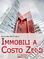 Immobili a Costo Zero. 12 Metodi per Guadagnare e Investire in Immobili senza Soldi. (Ebook Italiano - Anteprima Gratis)12 Metodi per Guadagnare e Investire in Immobili senza Soldi. E-book. Formato EPUB ebook