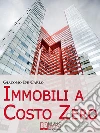 Immobili a Costo Zero. 12 Metodi per Guadagnare e Investire in Immobili senza Soldi. (Ebook Italiano - Anteprima Gratis): 12 Metodi per Guadagnare e Investire in Immobili senza Soldi . E-book. Formato Mobipocket ebook di Giacomo De Carlo