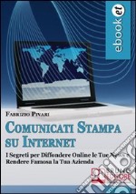 Comunicati Stampa su Internet. I Segreti per Diffondere Online le Tue News e Rendere Famosa la Tua Azienda. (Ebook Italiano - Anteprima Gratis): I Segreti per Diffondere Online le Tue News e Rendere Famosa la Tua Azienda ebook