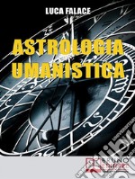 Astrologia UmanisticaCome Conoscere Se Stessi ed Entrare in Empatia con gli Altri attraverso lo Studio degli Archetipi  . E-book. Formato Mobipocket ebook