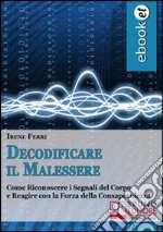 Decodificare il Malessere. Come Riconoscere i Segnali del Corpo e Reagire con la Forza della Consapevolezza. (Ebook Italiano - Anteprima Gratis): Come Riconoscere i Segnali del Corpo e Reagire con la Forza della Consapev. E-book. Formato Mobipocket ebook