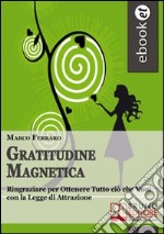 Gratitudine Magnetica. Ringraziare per Ottenere Tutto ciò che Vuoi con la Legge di Attrazione. (Ebook Italiano - Anteprima Gratis): Ringraziare per Ottenere Tutto ciò che Vuoi con la Legge di Attrazione  . E-book. Formato Mobipocket ebook