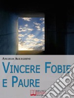 Vincere Fobie e Paure. Come Superare le Tue Paure con la PNL e Vivere la Vita che Desideri. (Ebook Italiano - Anteprima Gratis)Come Superare le Tue Paure con la PNL e Vivere la Vita che Desideri. E-book. Formato EPUB ebook