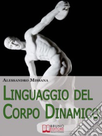 Linguaggio del Corpo Dinamico. Come Interpretare Gesti ed Espressioni con un Metodo Facile e Veloce. (Ebook Italiano - Anteprima Gratis)Come Interpretare Gesti ed Espressioni con un Metodo Facile e Veloce. E-book. Formato EPUB ebook di Alessandro Missana