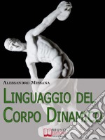 Linguaggio del Corpo Dinamico. Come Interpretare Gesti ed Espressioni con un Metodo Facile e Veloce. (Ebook Italiano - Anteprima Gratis)Come Interpretare Gesti ed Espressioni con un Metodo Facile e Veloce. E-book. Formato EPUB ebook