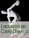 Linguaggio del Corpo Dinamico. Come Interpretare Gesti ed Espressioni con un Metodo Facile e Veloce. (Ebook Italiano - Anteprima Gratis)Come Interpretare Gesti ed Espressioni con un Metodo Facile e Veloce. E-book. Formato EPUB ebook di Alessandro Missana