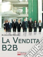 La Vendita B2B. Consigli Strategici per Organizzare la Vendita di Servizi e Fidelizzare il Cliente. (Ebook Italiano - Anteprima Gratis)Consigli Strategici per Organizzare la Vendita di Servizi e Fidelizzare il Cliente. E-book. Formato EPUB ebook