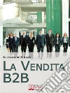 La Vendita B2B. Consigli Strategici per Organizzare la Vendita di Servizi e Fidelizzare il Cliente. (Ebook Italiano - Anteprima Gratis): Consigli Strategici per Organizzare la Vendita di Servizi e Fidelizzare il Cliente . E-book. Formato EPUB ebook di Alessandro Ghezzi