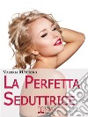 La Perfetta Seduttrice. Da Cenerentola a Pretty Woman: Perché gli Uomini Preferiscono le Cattive Ragazze. (Ebook Italiano - Anteprima Gratis): Da Cenerentola a Pretty Woman: Perché gli Uomini Preferiscono le Cattive Raga. E-book. Formato EPUB ebook