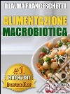 Macrobiotica: L'Alimentazione Macrobiotica. Come Vivere il Cibo in Maniera Naturale e Immediata per un Corpo Forte e in Salute.Macrobiotica come dieta per la tua alimentazione, ricette, cibo e cucina.. E-book. Formato EPUB ebook di DEALMA FRACESCHETTI