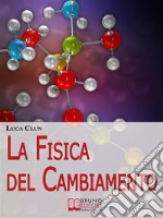 La Fisica del Cambiamento. Come Attuare il Cambiamento Attraverso la PNQ e il Modellamento della Realtà. (Ebook Italiano - Anteprima Gratis)Come Attuare il Cambiamento Attraverso la PNQ e il Modellamento della Realtà. E-book. Formato EPUB ebook